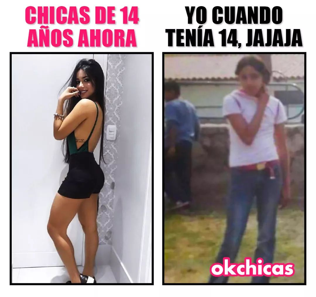 Chicas de 14 años ahora. Yo cuando tenía 14, jajaja.