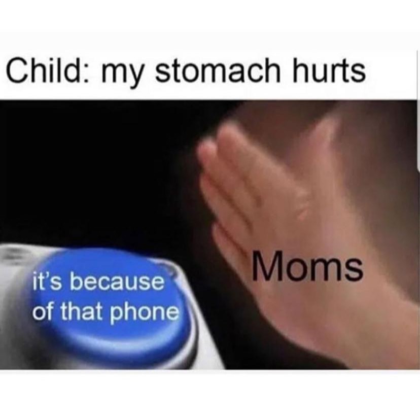 Child: my stomach hurts.  It's because of that phone. Moms.