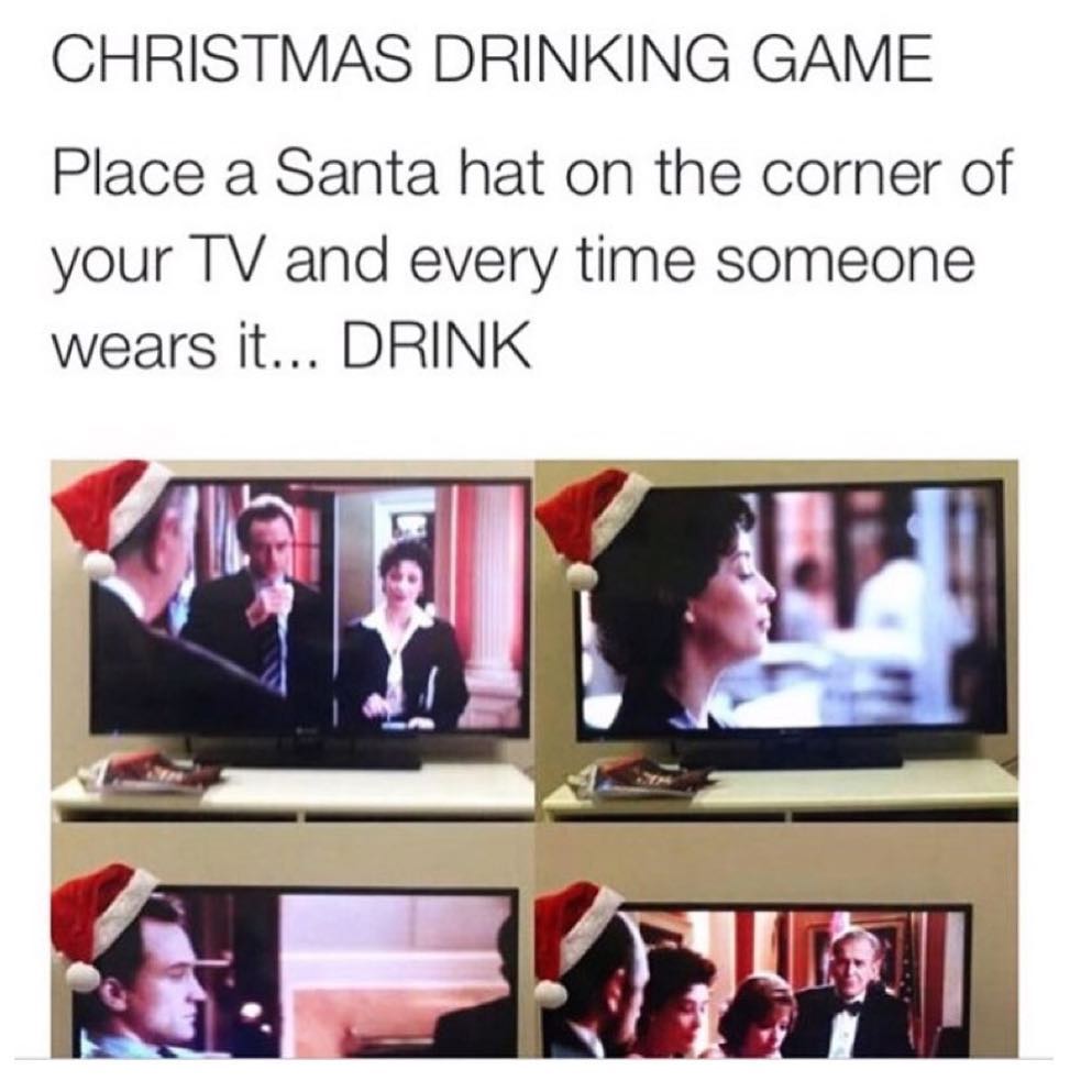 Christmas drinking game. Place a Santa hat on the corner of your TV and every time someone wears it... drink.