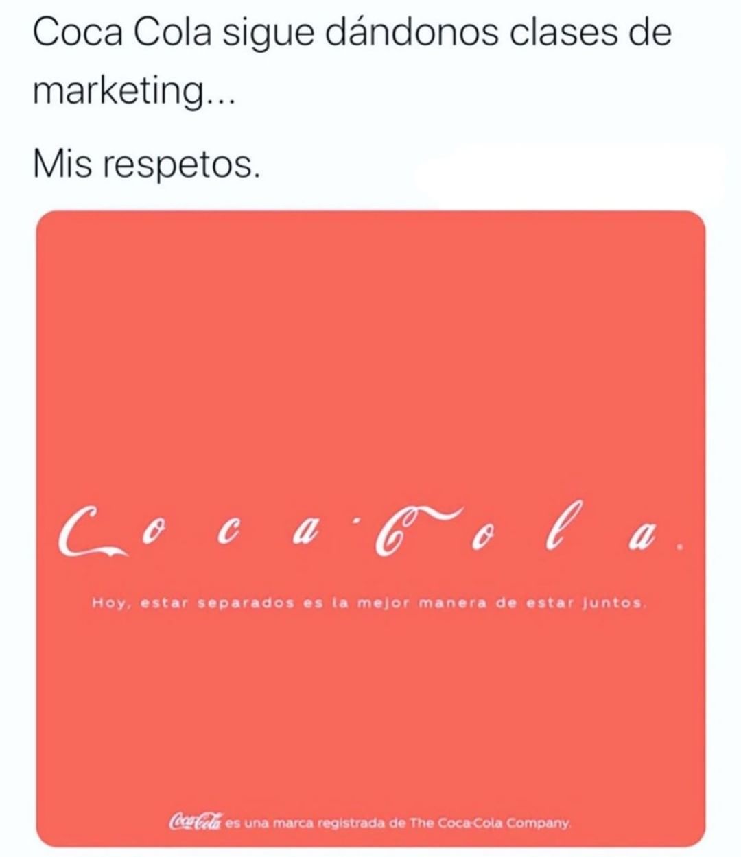 Coca Cola sigue dándonos clases de marketing...  Mis respetos.  Coca Cola. Hoy, estar separados es la mejor manera de estar juntos.