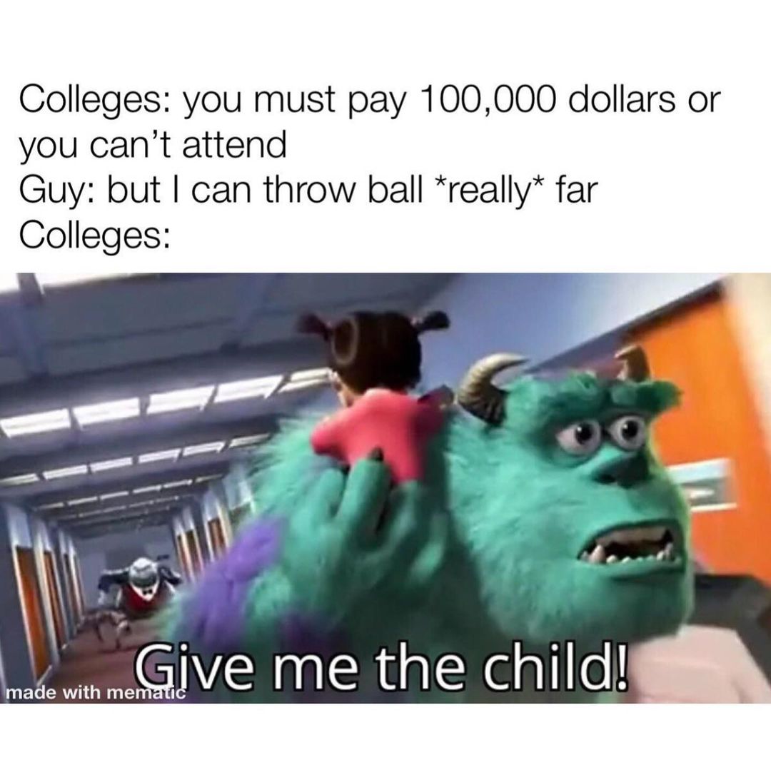 Colleges: you must pay 100,000 dollars or you can't attend. Guy: but I can throw ball *really* far Colleges: Give me the child!