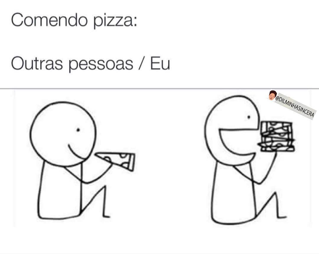 Comendo pizza: Outras pessoas. / Eu.