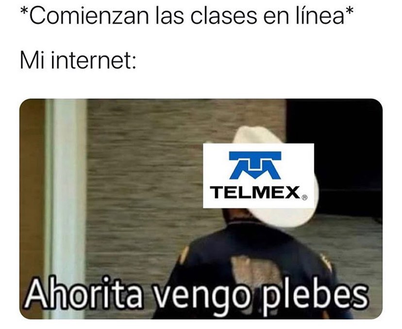 *Comienzan las clases en línea*  Mi internet: Telmex.  Ahorita vengo plebes.