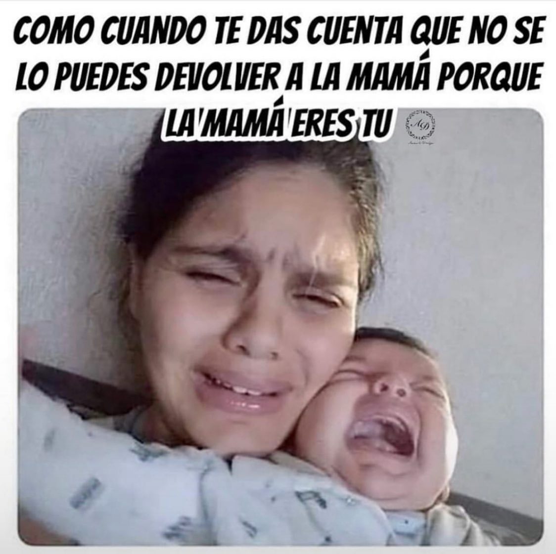 Como cuando te das cuenta que no se lo puedes devolver a la mamá porque la mamá eres tú.