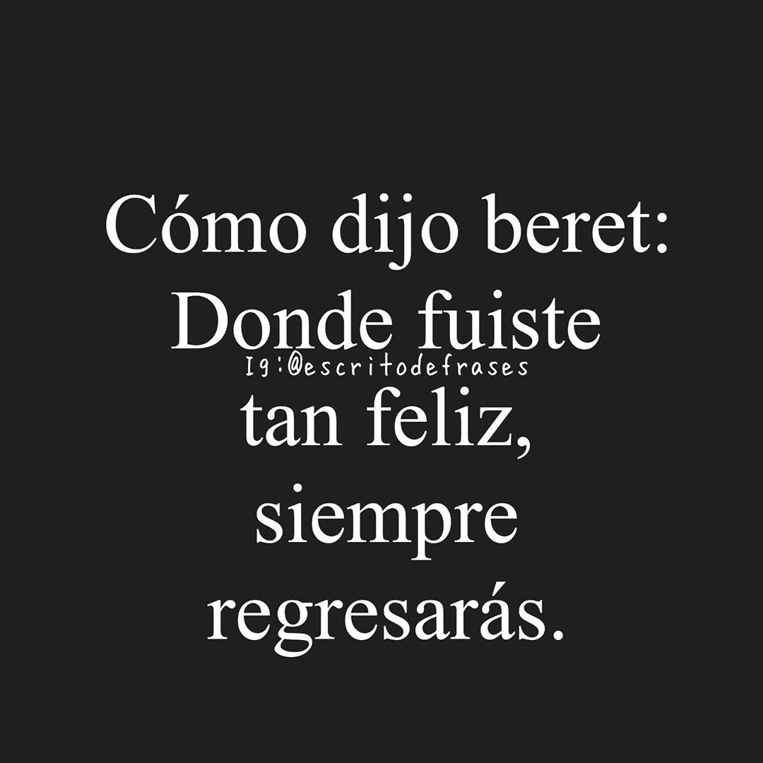 Como Dijo Beret Donde Fuiste Tan Feliz Siempre Regresar S Frases