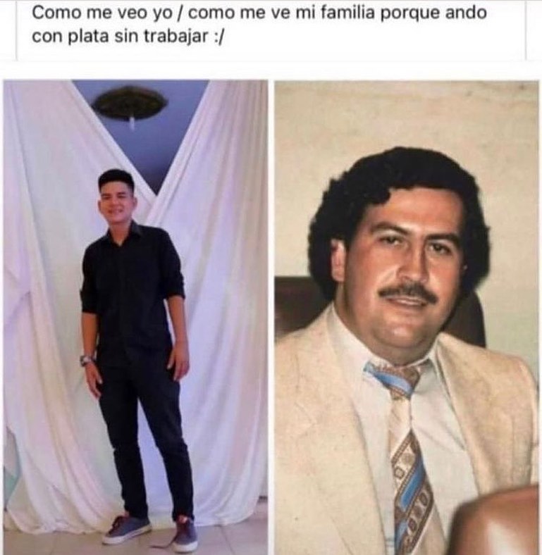 Como me veo yo. / Como me ve mi familia porque ando con plata sin trabajar.