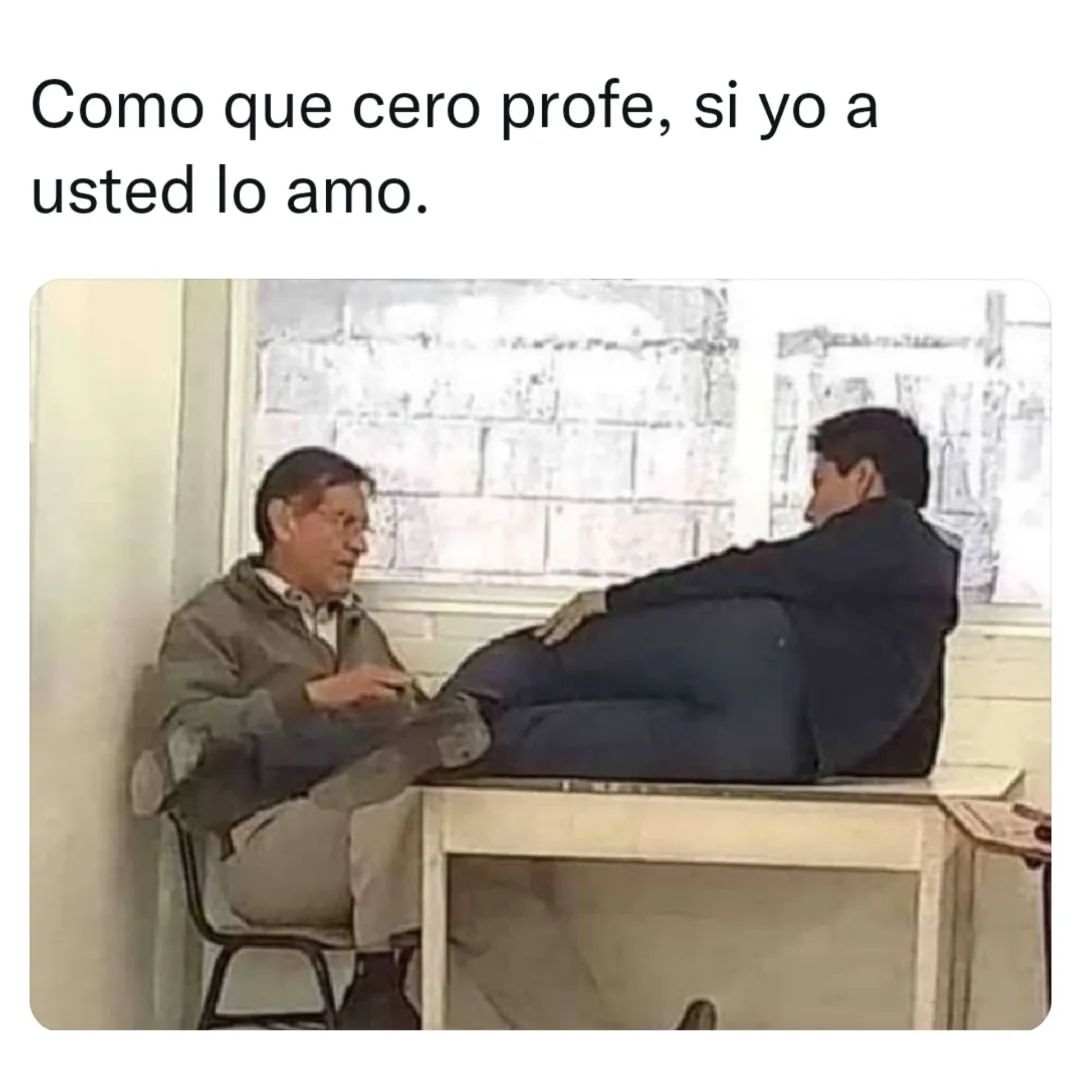 Como que cero profe, si yo a usted lo amo.