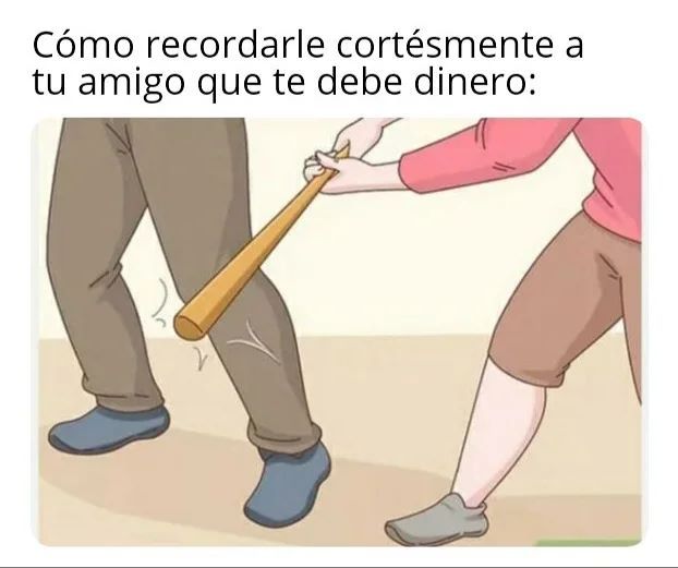 Cómo Recordarle Cortésmente A Tu Amigo Que Te Debe Dinero Memes 9623