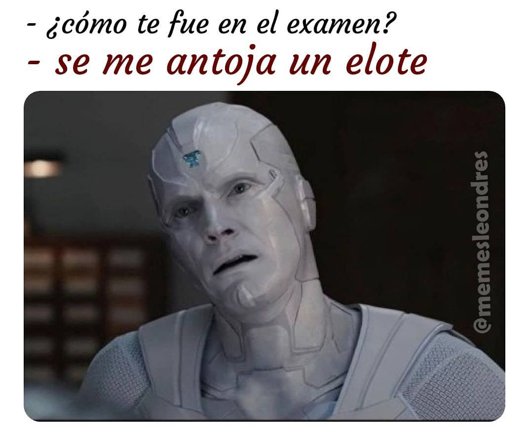 ¿Cómo te fue en el examen?  Se me antoja un elote.