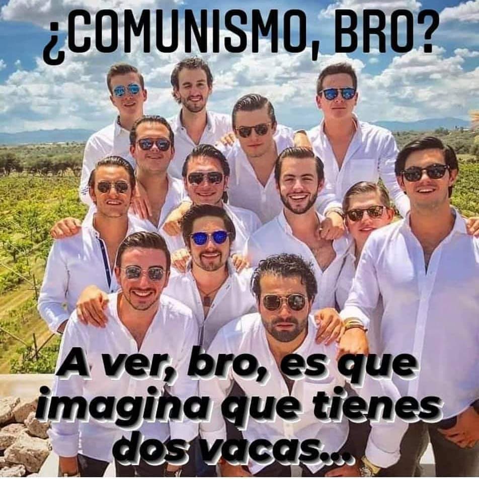 ¿Comunismo, bro? A ver, bro, es que imagina que tienes.