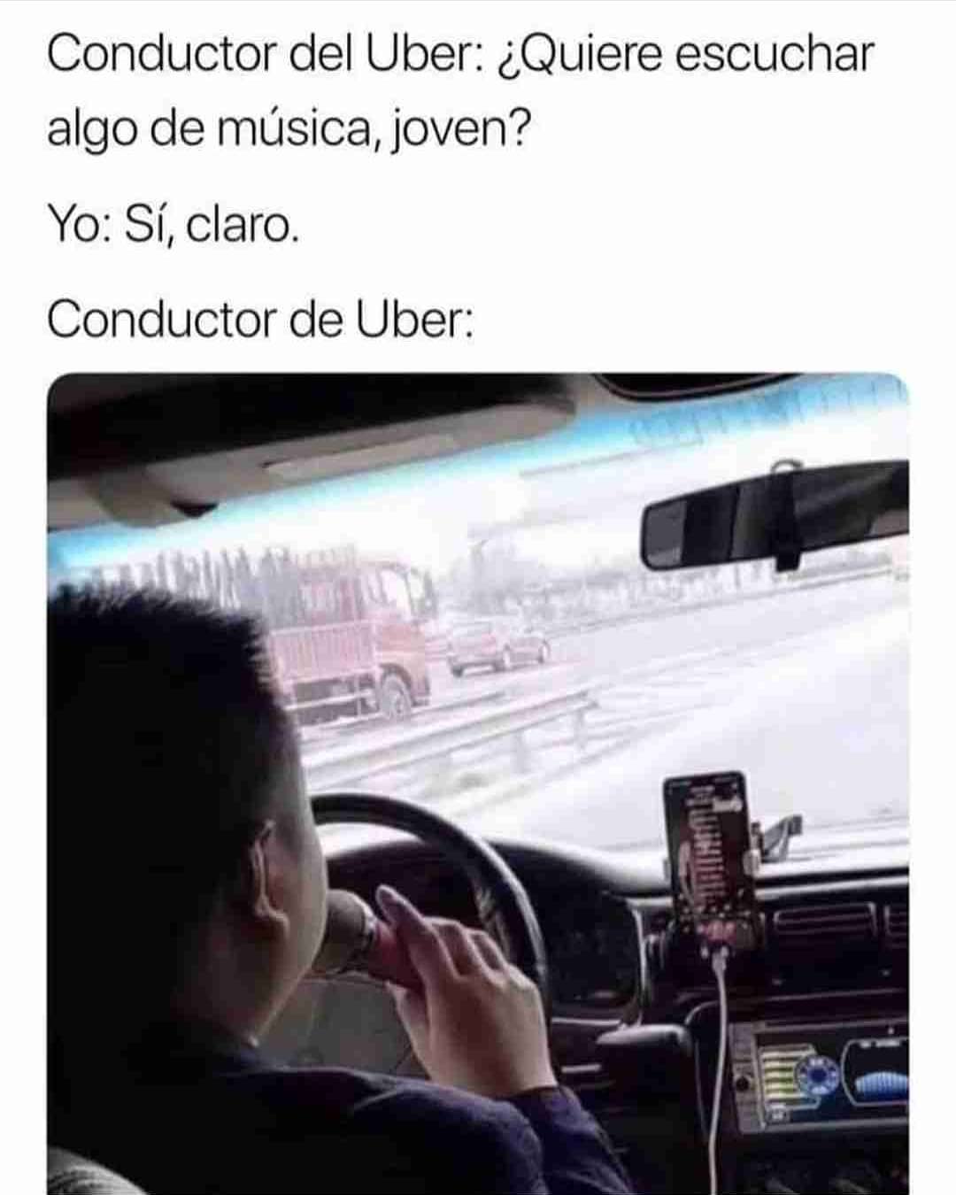 Conductor del Uber: ¿Quiere escuchar algo de música, joven?  Yo: Sí, claro.  Conductor de Uber: