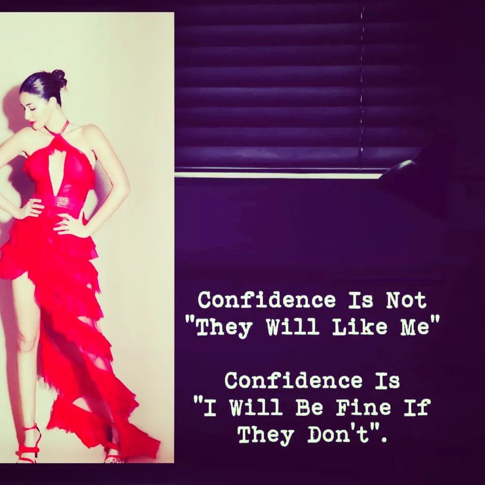 Confidence is not "They will like me." Confidence is "I will be fine if they don't".