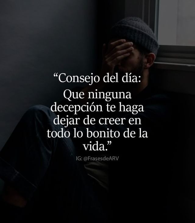 Consejo del día: Que ninguna decepción te haga dejar de creer en todo lo bonito de la vida.