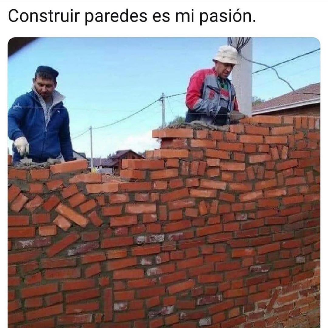Construir paredes es mi pasión.