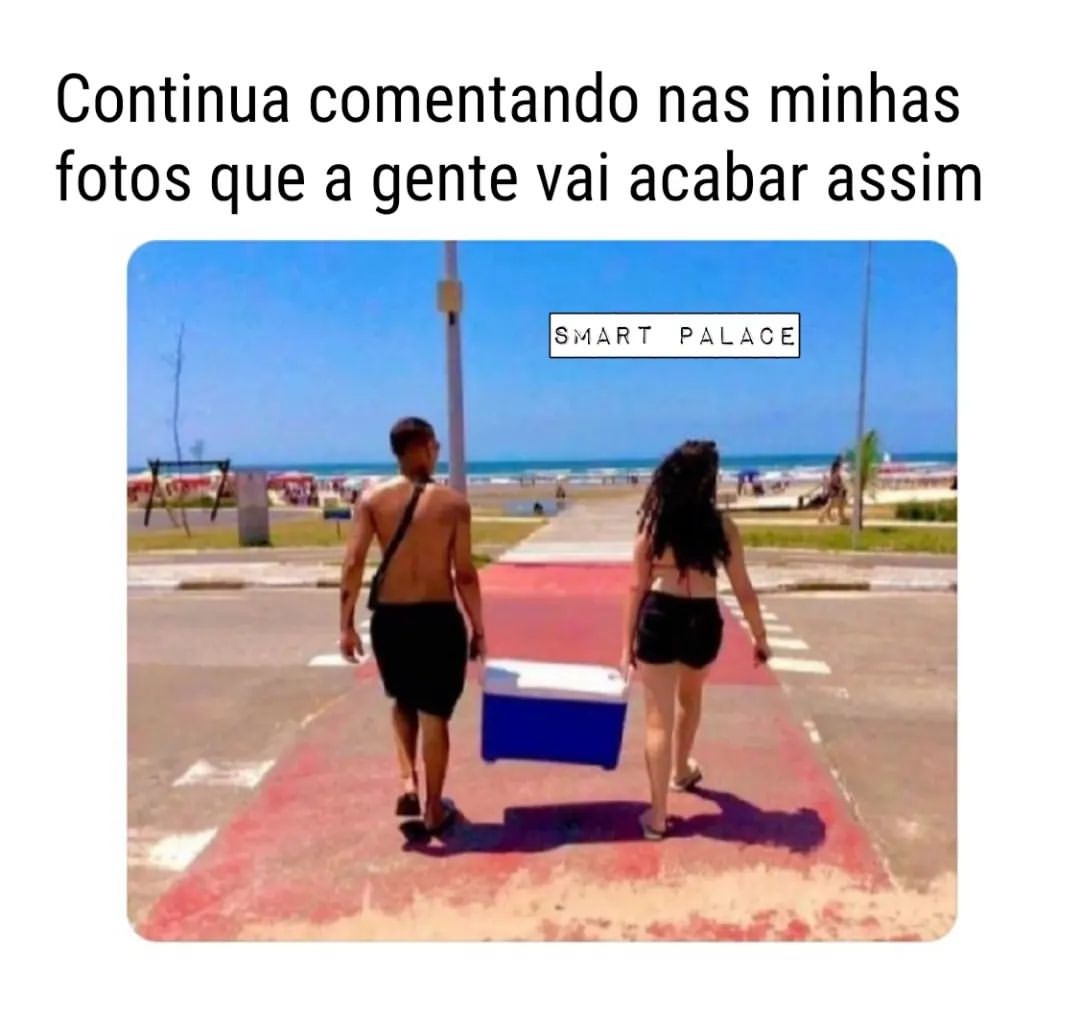 Continua comentando nas minhas fotos que a gente vai acabar assim.