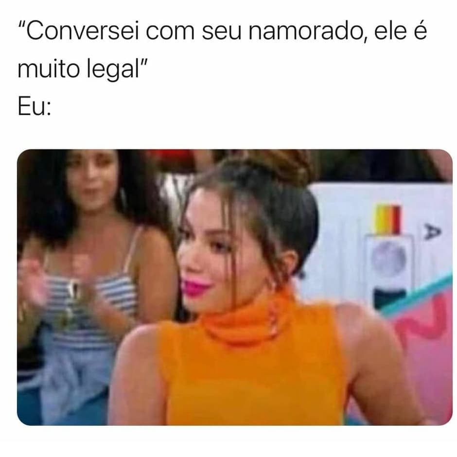 Conversei Com Seu Namorado Ele é Muito Legal Eu Memes