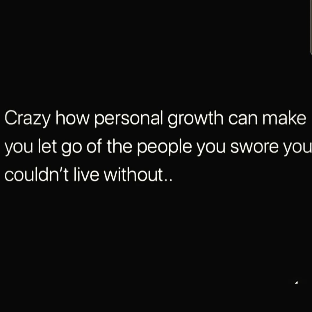 Crazy how personal growth can make you let go of the people you swore you couldn't live without.
