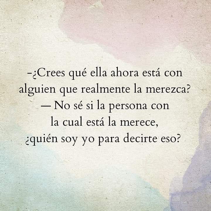 ¿Crees qué ella ahora está con alguien que realmente la merezca? No sé si la persona con la cual está la merece, ¿quién soy yo para decirte eso?