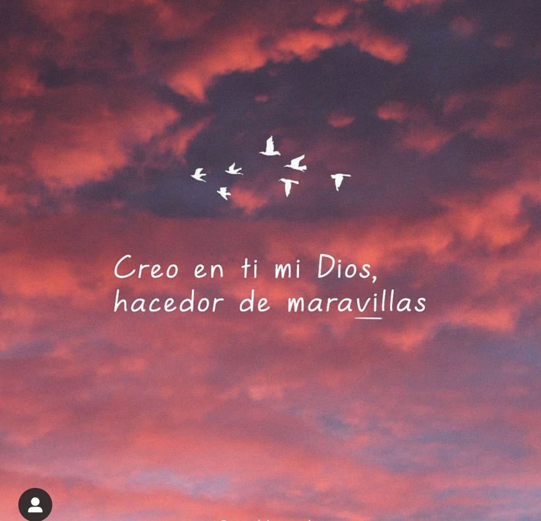 Creo en ti mi Dios, hacedor de maravillas.