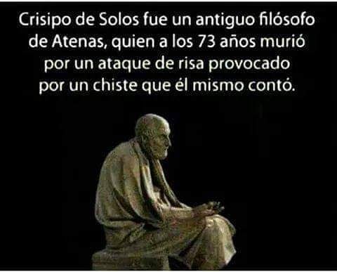 Crisipo de Solos fue un antiguo filósofo de Atenas, quien a los 73 años murió por un ataque de risa provocado por un chiste que él mismo contó.