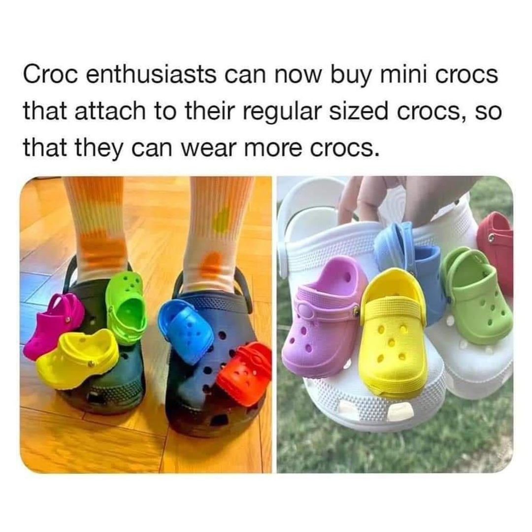 Croc enthusiasts can now buy mini crocs that attach to their regular sized crocs, so that they can wear more crocs.
