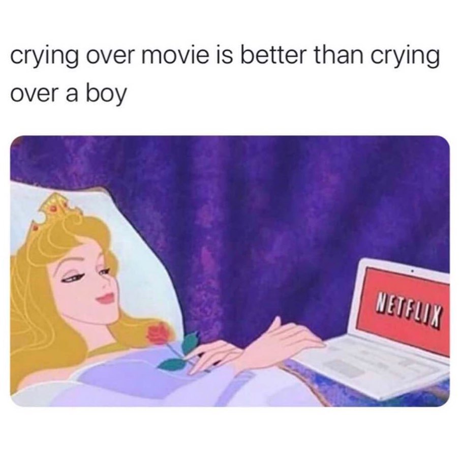 Crying over movie is better than crying over a boy.