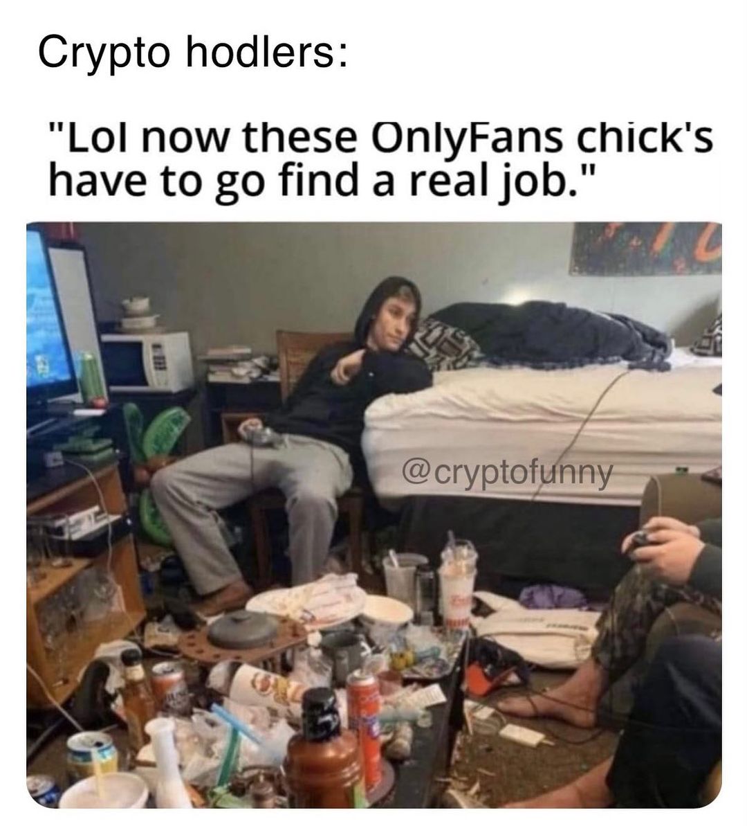 Crypto hodlers: "Lol now these OnlyFans chick's have to go find a real job."