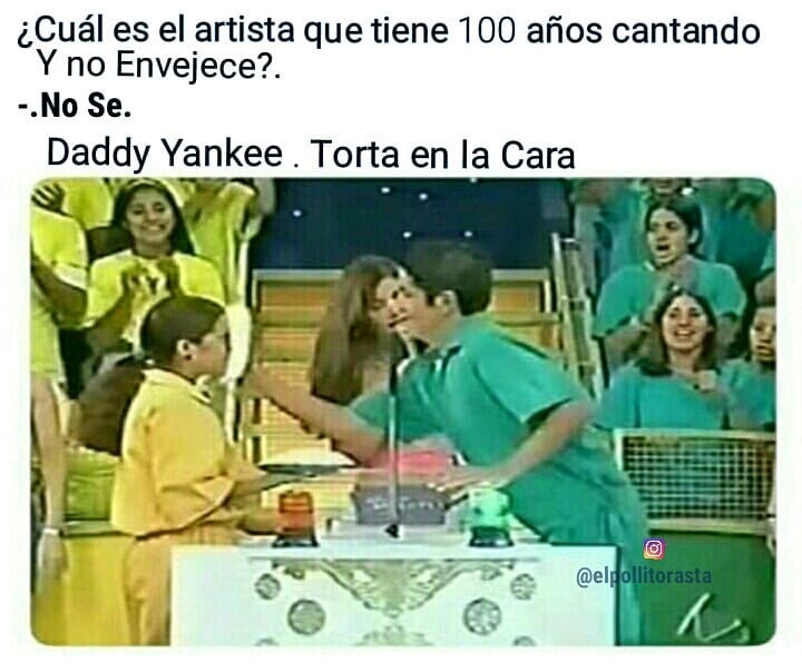 ¿Cuál es el artista que tiene 100 años cantando y no envejece?  No sé.  Daddy Yankee. Torta en la cara.