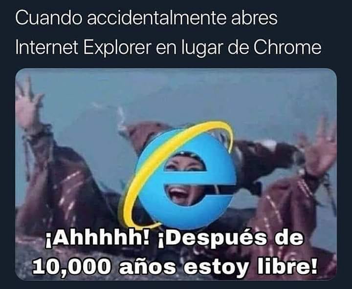Cuando accidentalmente abres Internet Explorer en lugar de Chrome.  ¡Ahhhhh! ¡Después de 10,000 años estoy libre!