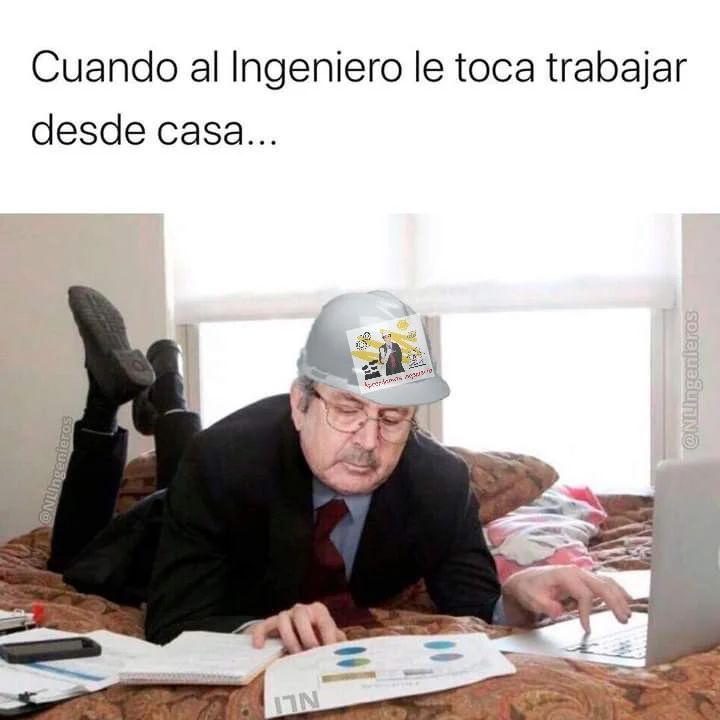 Cuando al ingeniero le toca trabajar desde casa.