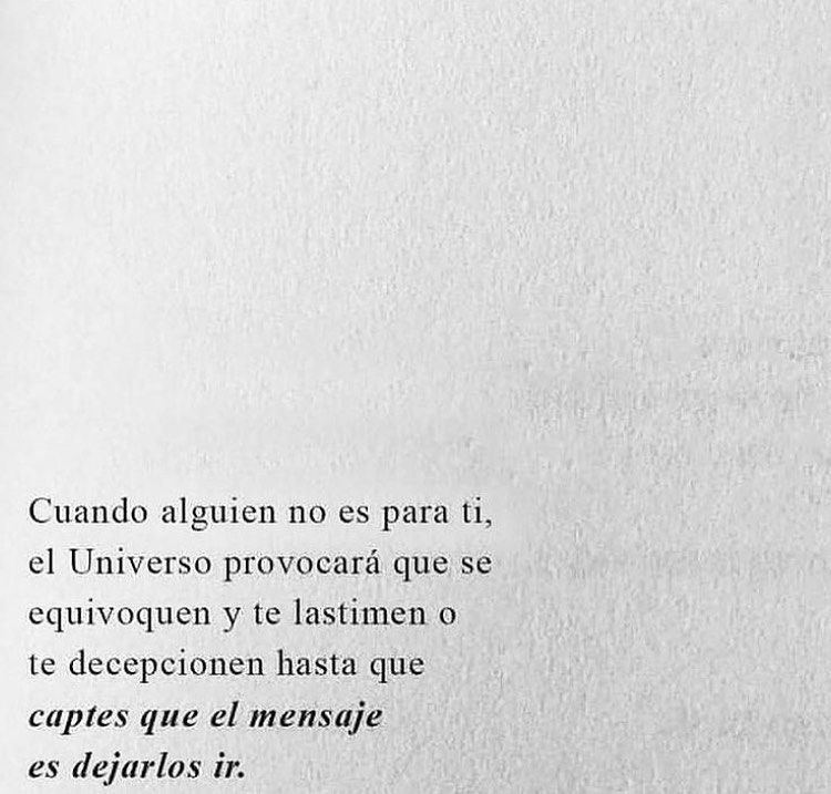 Cuando alguien no es para ti, el Universo provocará que se equivoquen y te lastimen o te decepcionen hasta que captes que el mensaje es dejarlos ir.