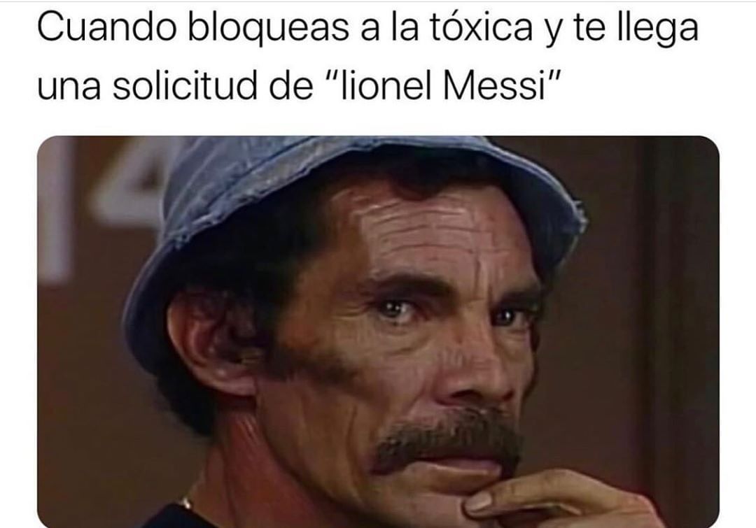 Cuando bloqueas a la tóxica y te llega una solicitud de "Lionel Messi."