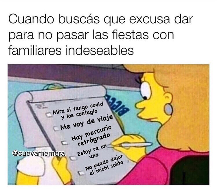 Cuando buscás que excusa dar para no pasar las fiestas con familiares indeseables.  Mira si tengo covid y los contagio.  Me voy de viaje.  Hay mercurio retrógrado.  Estoy re en una.  No puedo dejar al michi solito.