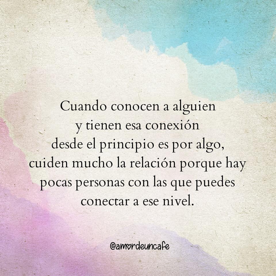 Cuando conocen a alguien y tienen esa conexión desde el principio es por algo, cuiden mucho la relación porque hay pocas personas con las que puedes conectar a ese nivel.