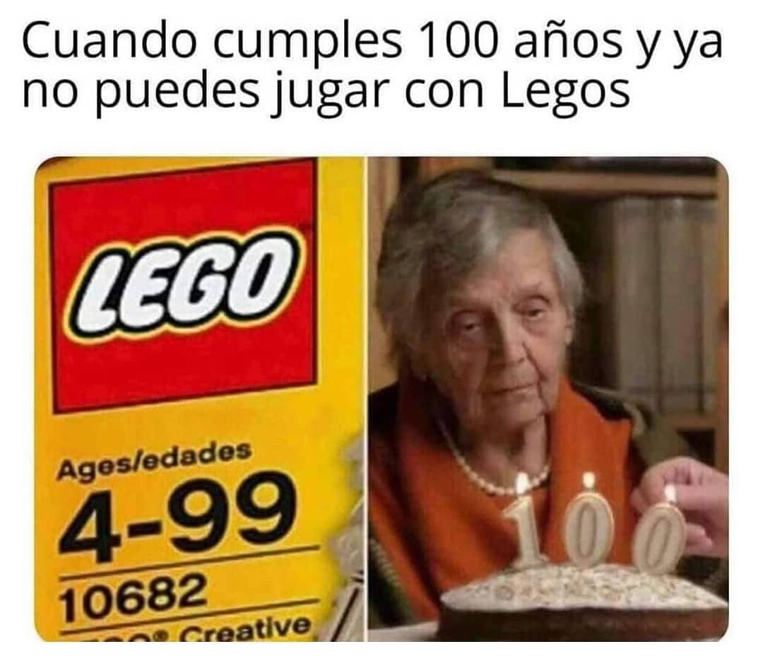 Cuando cumples 100 años y ya no puedes jugar con legos.