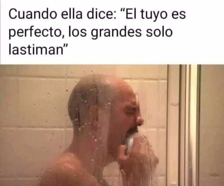 Cuando ella dice: "El tuyo es perfecto, los grandes solo lastiman."