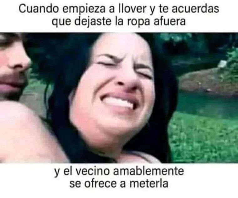 Cuando Empieza A Llover Y Te Acuerdas Que Dejaste La Ropa Afuera Y El Vecino Amablemente Se