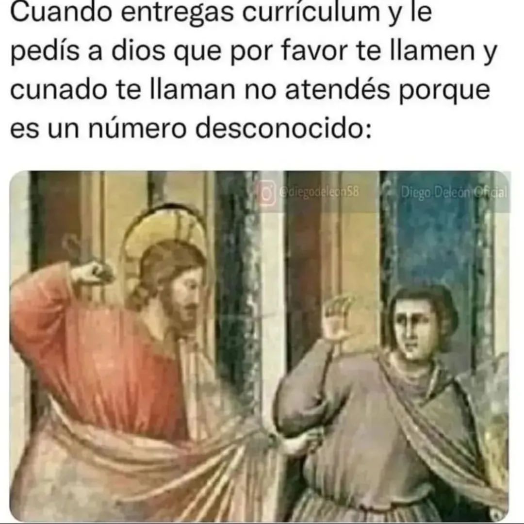 Cuando entregas currículum y le pedís a dios que por favor te llamen y cunado te llaman no atendés porque es un número desconocido: