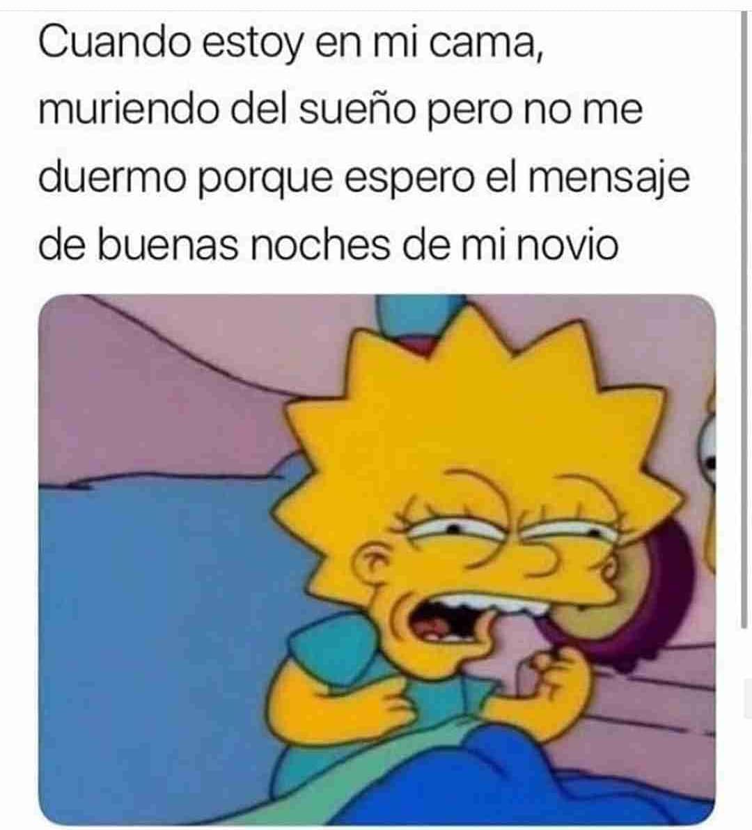 Cuando estoy en mi casa, muriendo del sueño pero no me duermo porque espero el mensaje de buenas noches de mi novio.