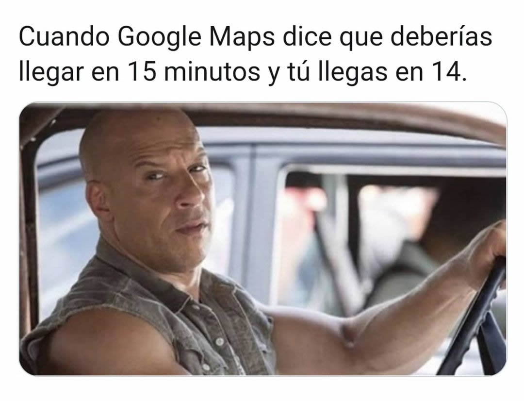 Cuando Google Maps dice que deberías llegar en 15 minutos y tú llegas en 14.