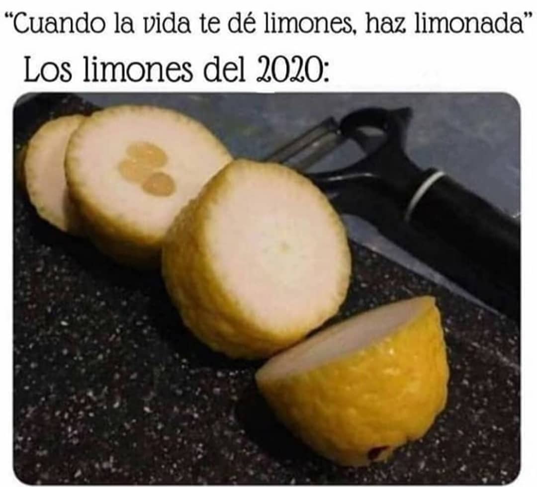 "Cuando la vida te dé limones, haz limonada" Los limones del 2020: