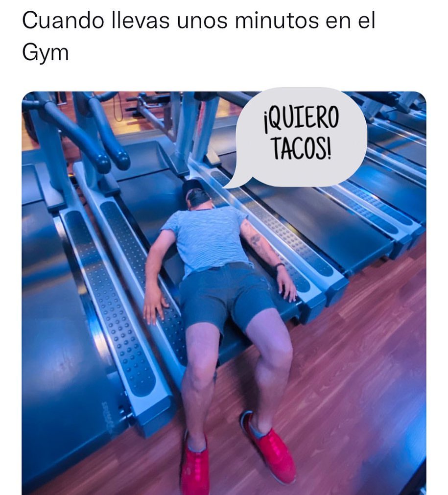 Cuando llevas unos minutos en el Gym. ¡Quiero tacos!