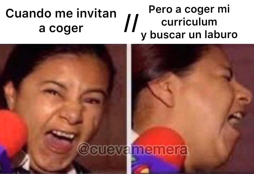 Cuando me invitan a coger. // Pero a coger mi curriculum y buscar un laburo.