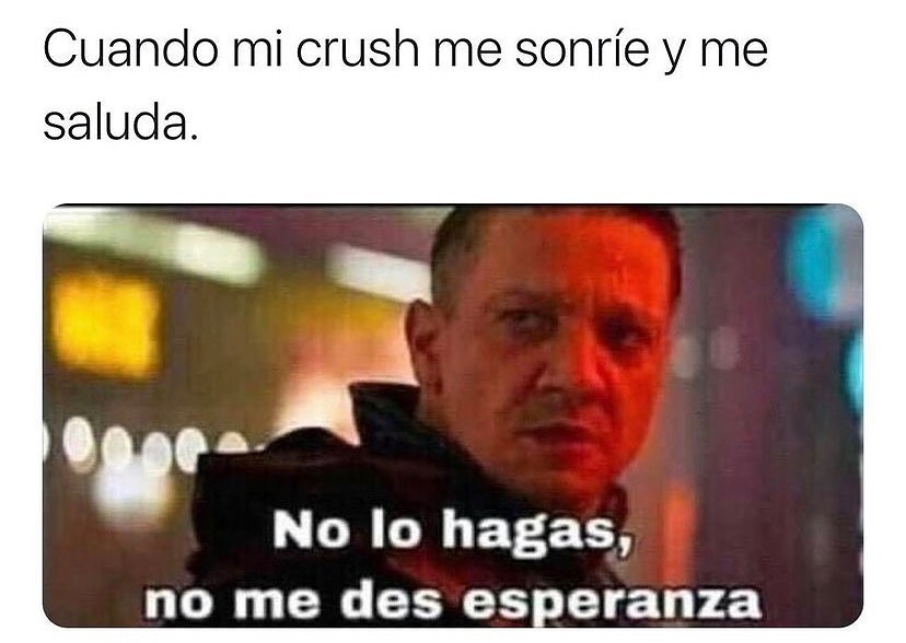 Cuando Mi Crush Me Sonríe Y Me Saluda No Lo Hagas No Me Des Esperanza Memes 