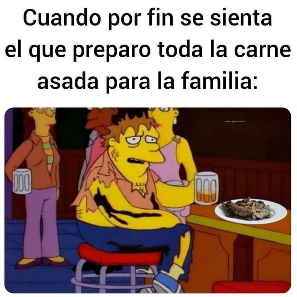 Cuando por fin se sienta el que preparo toda la carne asada para la familia: