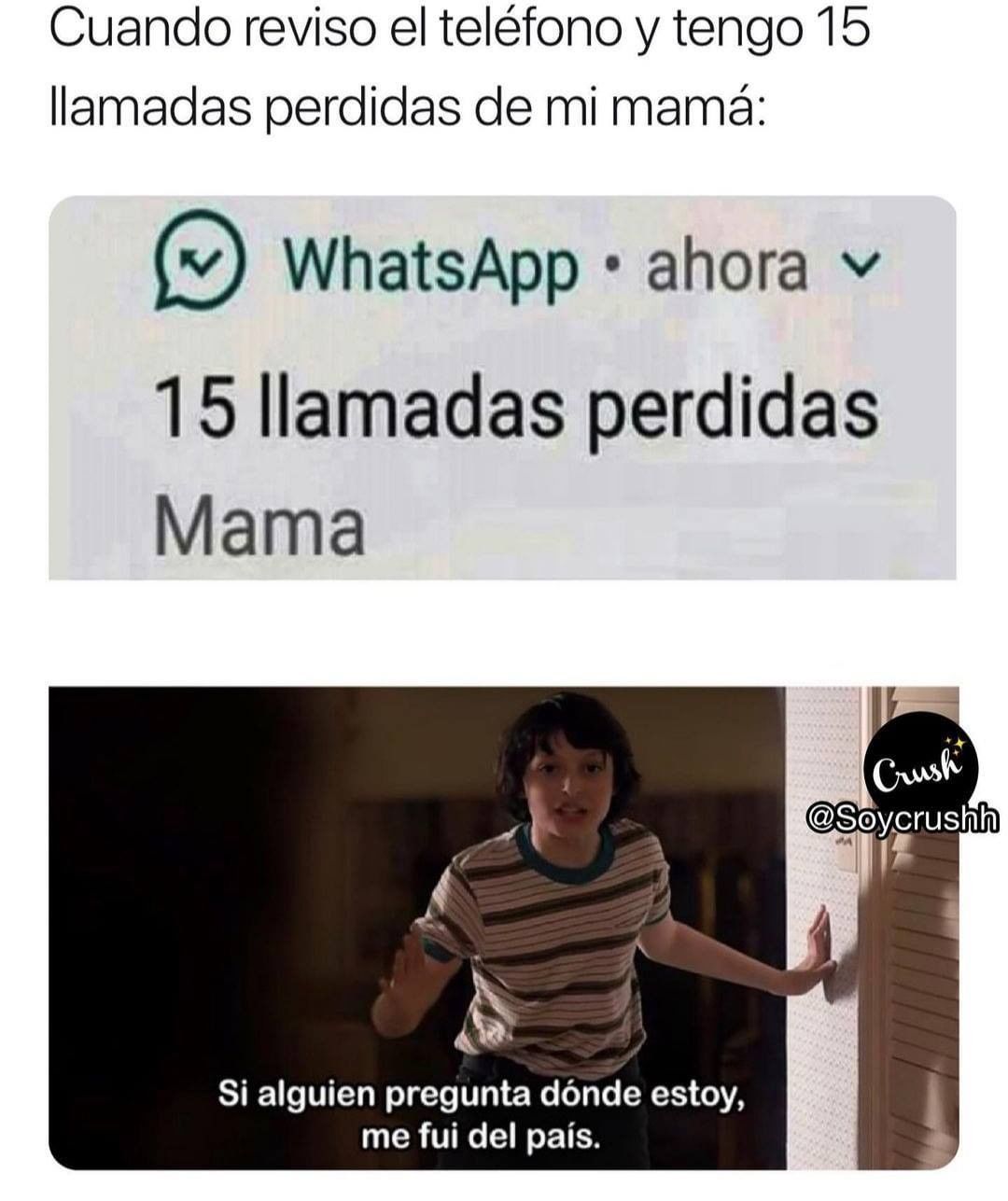 Cuando reviso el teléfono y tengo 15 llamadas perdidas de mi mamá: Si alguien pregunta dónde estoy, me fui del país.