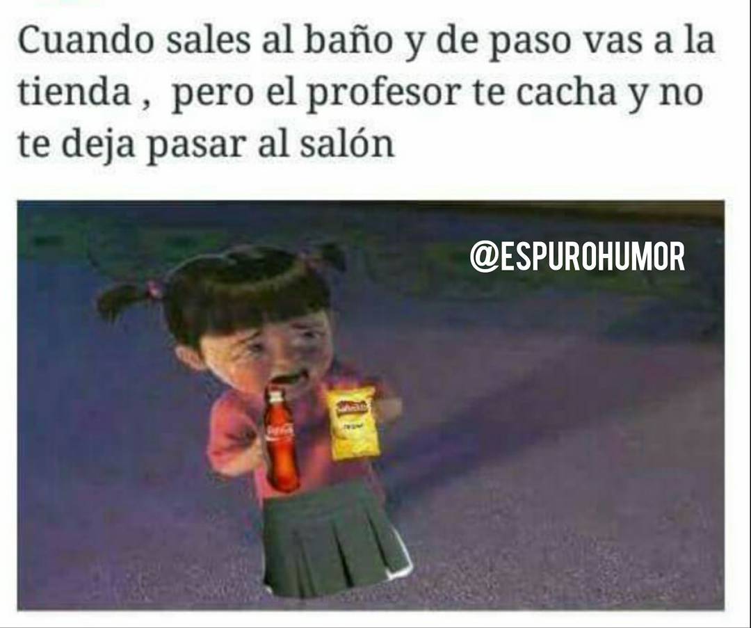 Cuando sales al baño y de paso vas a la tienda, pero el profesor te cacha y no te deja pasar al salón.