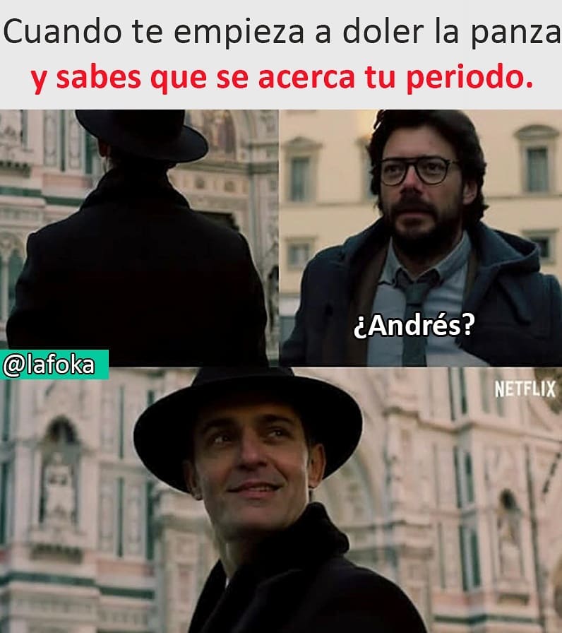 Cuando te empieza a doler la panza y sabes que se acerca tu periodo. ¿Andrés?