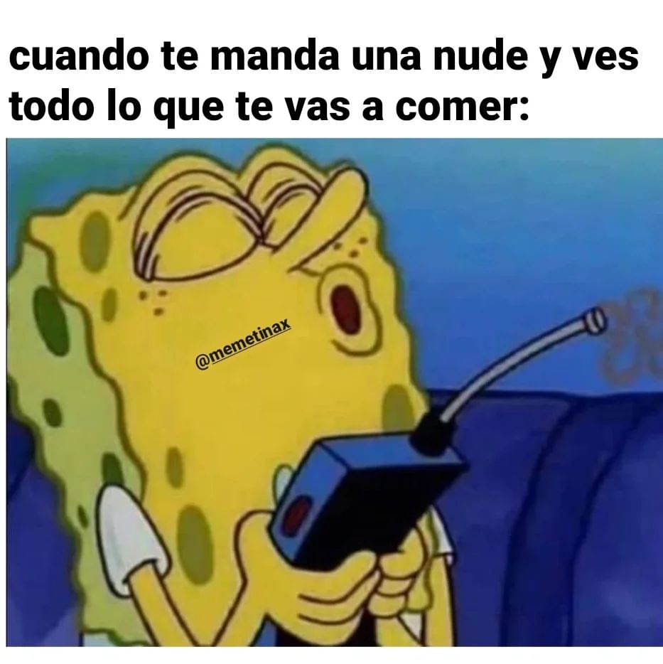 Cuando Te Manda Una Nude Y Ves Todo Lo Que Te Vas A Comer Memes