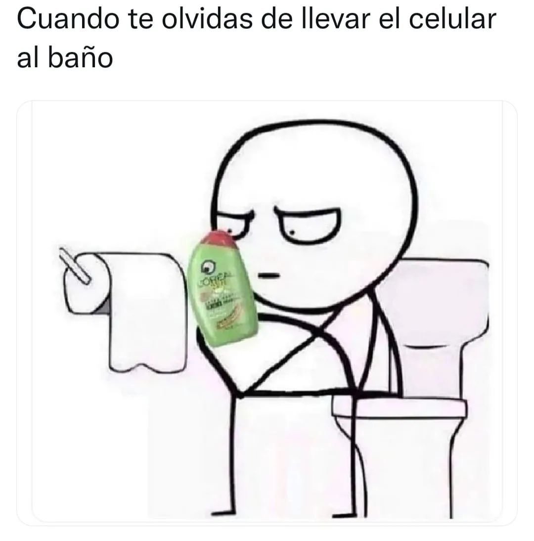 Cuando te olvidas de llevar el celular al baño.